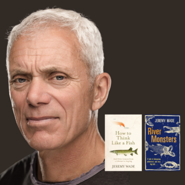 Jeremy Wade and books How to think like a Fish and River Monsters