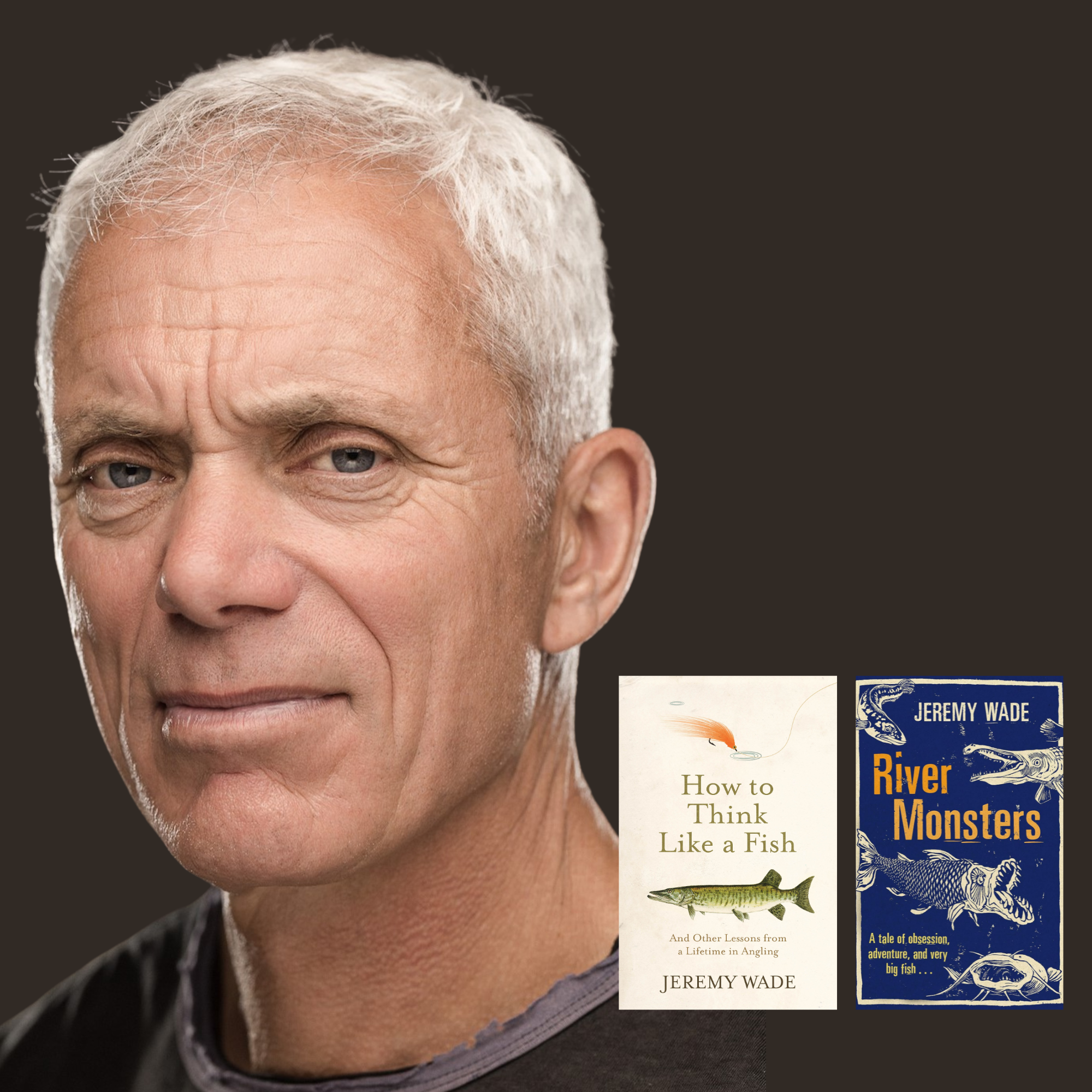 Jeremy Wade and books How to think like a Fish and River Monsters